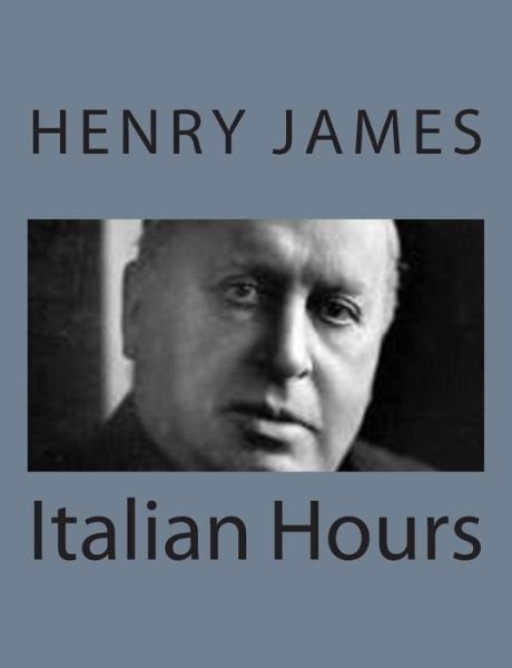 Italian Hours - Henry James - Bøger - Createspace - 9781494777432 - 23. december 2013