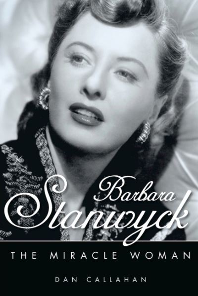 Cover for Dan Callahan · Barbara Stanwyck: The Miracle Woman - Hollywood Legends Series (Taschenbuch) (2023)