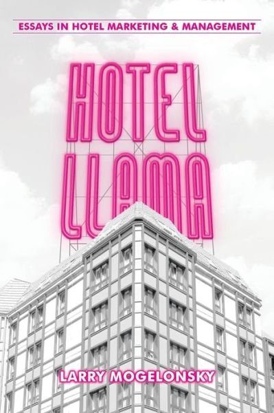 Cover for Larry Mogelonsky · Hotel Llama: Essays in Hotel Marketing and Management (Paperback Book) (2014)