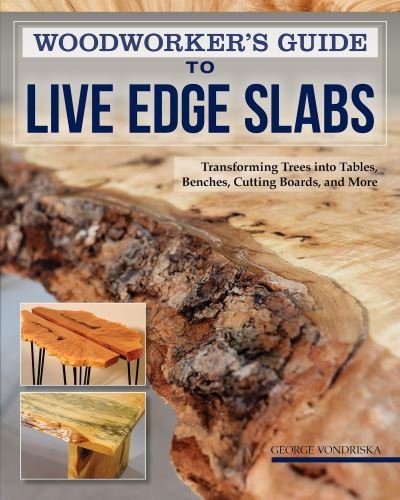 Cover for George Vondriska · Woodworker's Guide to Live Edge Slabs: Transforming Trees into Tables, Benches, Cutting Boards, and More (Paperback Book) (2021)