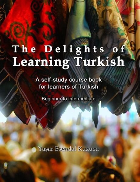 Cover for Yasar Esendal Kuzucu · The Delights of Learning Turkish: A self-study course book for learners of Turkish (Paperback Bog) (2014)