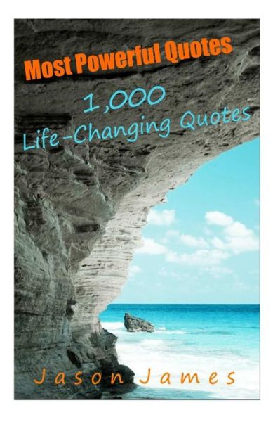 Most Powerful Quotes: 1000 Life Changing Quotes - Jason James - Books - Createspace - 9781500595432 - July 22, 2014