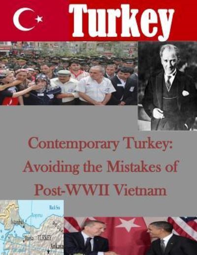 Contemporary Turkey: Avoiding the Mistakes of Post-wwii Vietnam - U S Army War College - Boeken - Createspace - 9781500623432 - 24 juli 2014