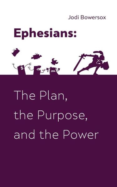 Cover for Jodi Bowersox · Ephesians: the Plan, the Purpose, and the Power (Paperback Book) (2015)