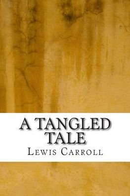 A Tangled Tale - Lewis Carroll - Livros - Createspace - 9781508867432 - 15 de março de 2015