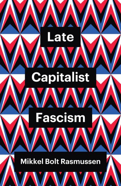 Cover for Rasmussen, Mikkel Bolt (University of Copenhagen, Denmark) · Late Capitalist Fascism - Theory Redux (Hardcover Book) (2021)