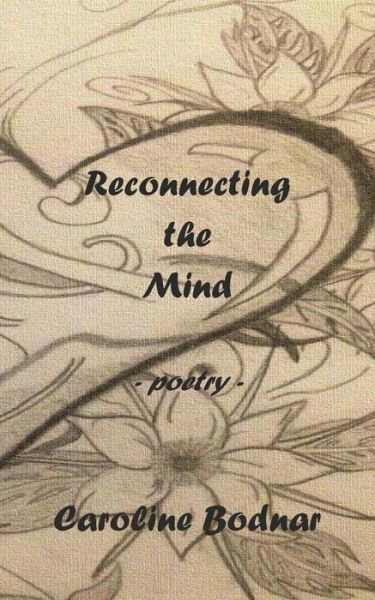 Reconnecting the Mind - Caroline Bodnar - Bücher - Createspace - 9781511469432 - 14. April 2015