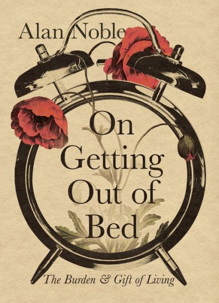 Cover for Alan Noble · On Getting Out of Bed: The Burden and Gift of Living (Hardcover bog) (2023)