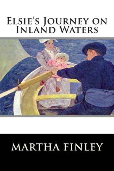 Elsie's Journey on Inland Waters - Martha Finley - Books - Createspace - 9781515304432 - July 30, 2015