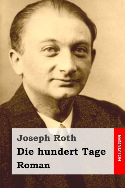 Die Hundert Tage: Roman - Joseph Roth - Livros - Createspace - 9781516972432 - 20 de agosto de 2015