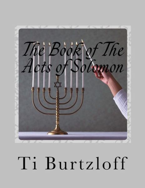 The Book of The Acts of Solomon - Ti Burtzloff - Bøger - Createspace Independent Publishing Platf - 9781517355432 - 23. januar 2016