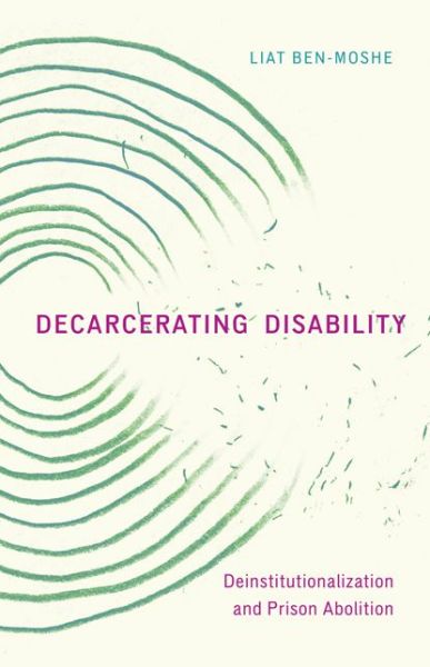 Cover for Liat Ben-Moshe · Decarcerating Disability: Deinstitutionalization and Prison Abolition (Paperback Book) (2020)