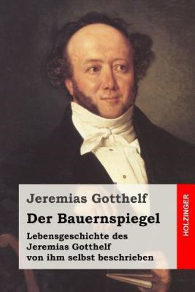 Der Bauernspiegel - Jeremias Gotthelf - Książki - Createspace Independent Publishing Platf - 9781523295432 - 8 stycznia 2016