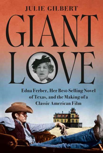 Cover for Julie Gilbert · Giant Love: Edna Ferber, Her Best-selling Novel of Texas, and the Making of a Classic American Film (Hardcover Book) (2024)