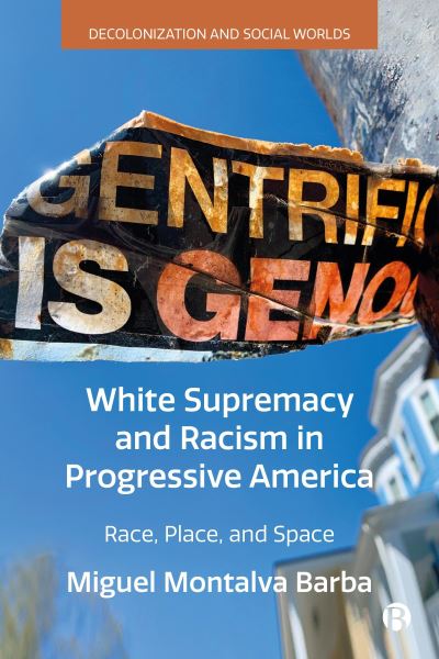 Cover for Montalva Barba, Miguel (University of Massachusetts Boston) · White Supremacy and Racism in Progressive America: Race, Place, and Space - Decolonization and Social Worlds (Hardcover Book) (2024)