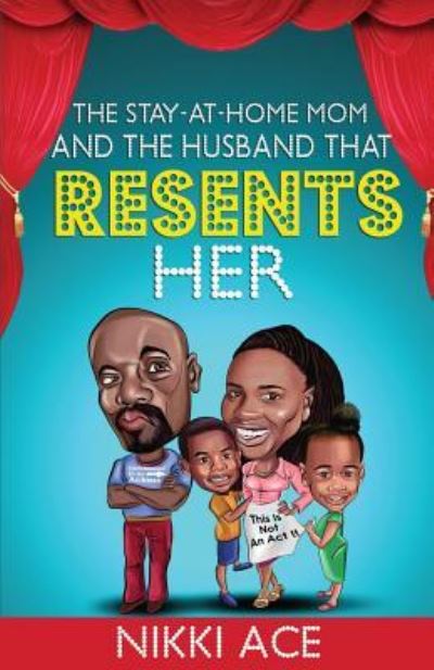 Cover for Nikki Ace · The Stay-At-Home Mom and the Husband that Resents Her (Paperback Book) (2016)