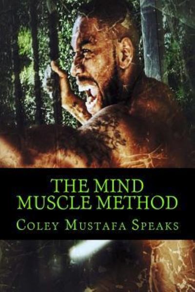 Cover for Coley Mustafa Speaks Sr. · The Mind Muscle Method : Learn How To Life The Weight Of Life (Paperback Book) (2017)