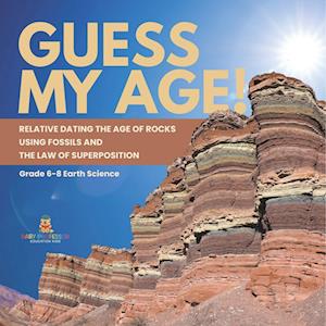 Cover for Baby Professor · Guess My Age! Relative Dating the Age of Rocks Using Fossils and the Law of Superposition Grade 6-8 Earth Science (Bok) (2024)