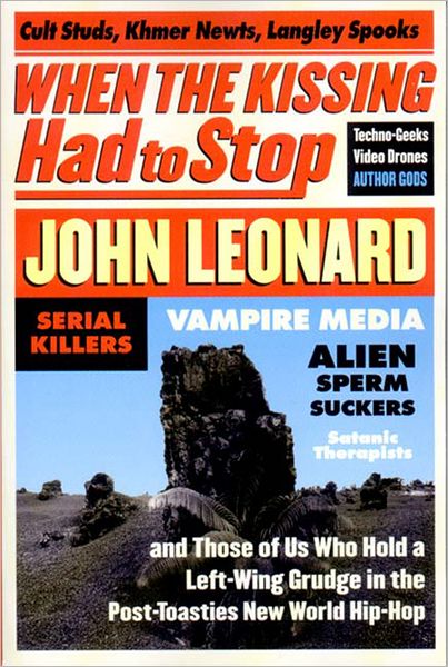 Cover for John Leonard · When the Kissing Had to Stop: Cult Studs, Khmer Newts, Langley Spooks, Techno-Geeks, Video Drones, Author Gods, Serial Killers, Vampire Media, Alien Sperm-Suckers, Satanic therapis (Paperback Book) (2000)