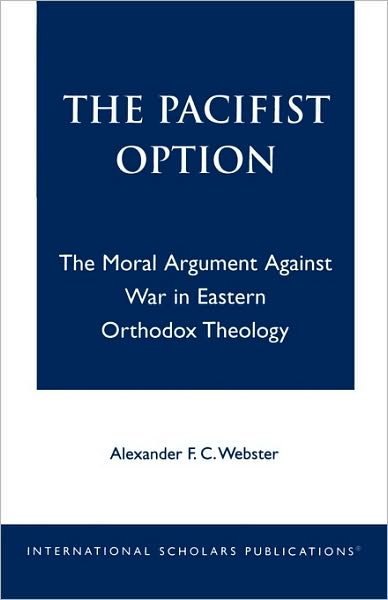 Cover for Alexander F.C. Webster · The Pacifist Option: The Moral Argument Against War in Eastern Orthodox Theology (Paperback Book) (1999)