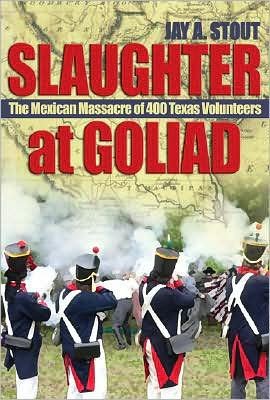Cover for Jay A. Stout · Slaughter at Goliad: The Mexican Massacre of 400 Texas Volunteers (Gebundenes Buch) (2008)