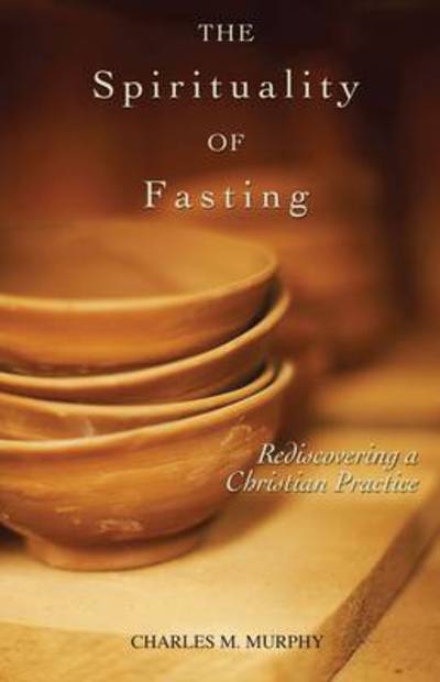 Cover for Msgr. Charles M. Murphy · The Spirituality of Fasting: Rediscovering a Christian Practice (Paperback Book) (2010)