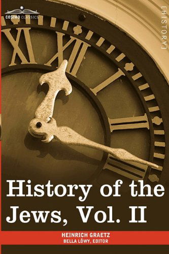 Cover for Heinrich Graetz · History of the Jews, Vol. II (In Six Volumes): from the Reign of Hyrcanus (135 B.c.e) to the Completion of the Babylonian Talmud (500 C.e.) (Hardcover Book) [Abridged edition] (2013)