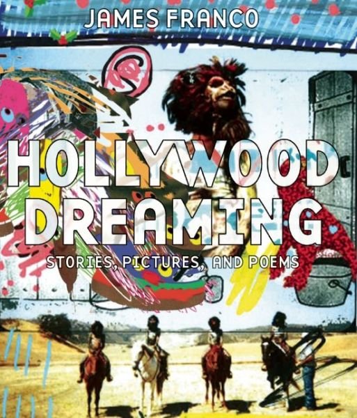Hollywood Dreaming: Stories, Pictures, and Poems - James Franco - Books - Insight Editions - 9781608873432 - September 23, 2014