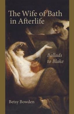 Cover for Betsy Bowden · The Wife of Bath in Afterlife: Ballads to Blake - Studies in Text &amp; Print Culture (Inbunden Bok) (2017)