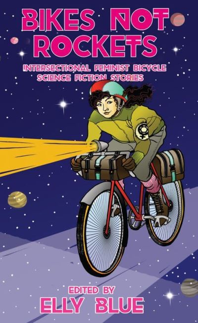 Cover for Elly Blue · Bikes Not Rockets : Intersectional Feminist Bicycle Science Fiction Stories (Paperback Book) (2018)