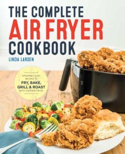 Cover for Linda Larsen · The Complete Air Fryer Cookbook Amazingly Easy Recipes to Fry, Bake, Grill, and Roast with Your Air Fryer (Paperback Bog) (2016)