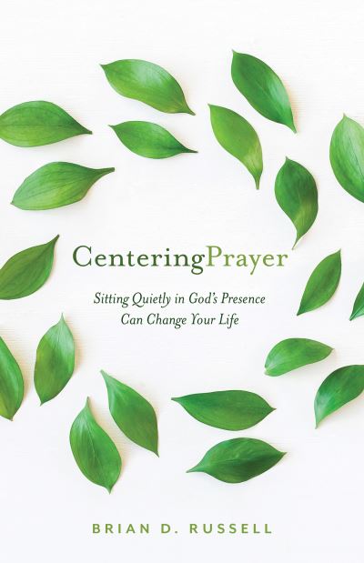Centering Prayer: Sitting Quietly in God's Presence Can Change Your Life - Brian D. Russell - Books - Paraclete Press - 9781640606432 - September 21, 2021