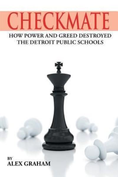 Cover for Alex Graham · Checkmate: How Power and Greed Destroyed the Detroit Public Schools (Paperback Book) (2018)