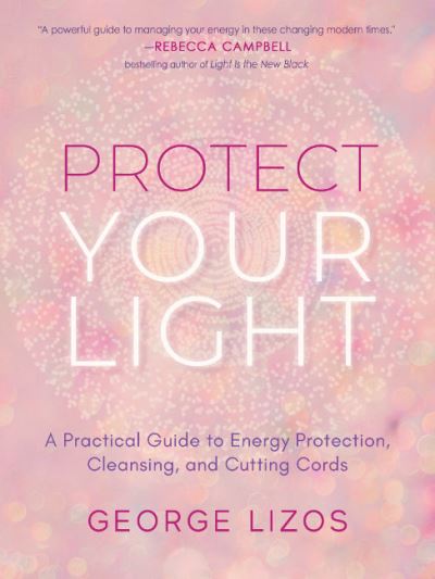 Cover for Lizos, George (George Lizos) · Protect Your Light: A Practical Guide to Energy Protection, Cleansing, and Cutting Cords (Pocketbok) (2022)