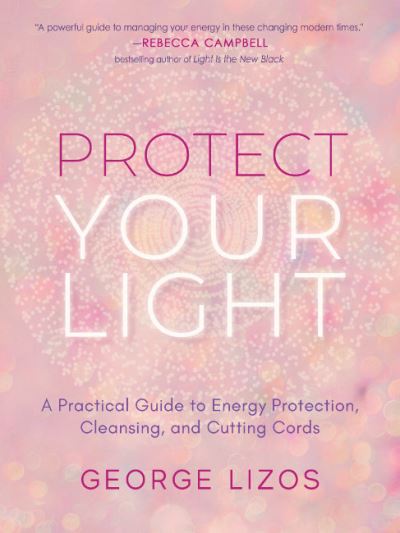 Protect Your Light: A Practical Guide to Energy Protection, Cleansing, and Cutting Cords - Lizos, George (George Lizos) - Books - Red Wheel/Weiser - 9781642970432 - June 29, 2022