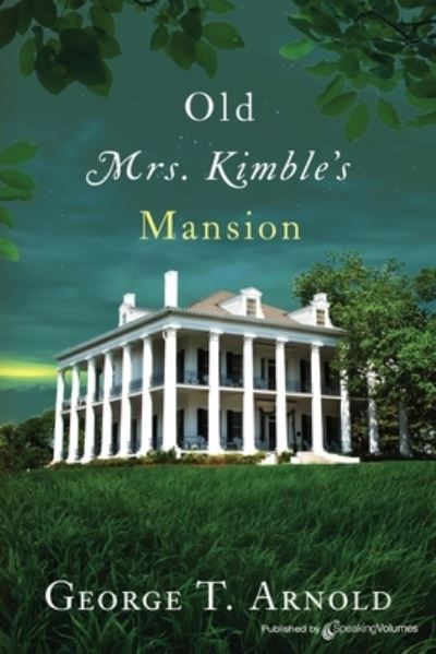 Old Mrs. Kimble's Mansion - George T Arnold - Książki - Speaking Volumes - 9781645403432 - 4 stycznia 2021