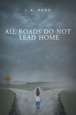 All Roads Do Not Lead Home - L a Ward - Books - Fulton Books - 9781646547432 - November 9, 2020