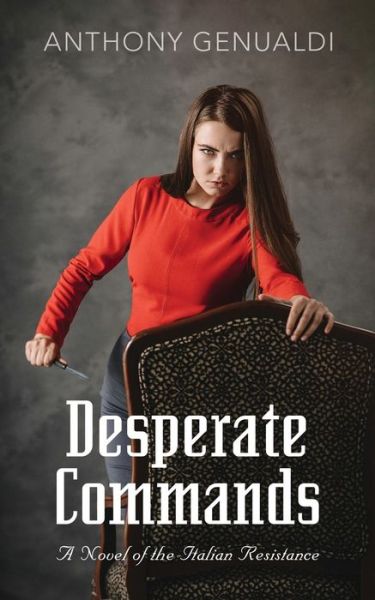 Desperate Commands: A novel of the Italian Resistance - Anthony Genualdi - Livros - Booklocker.com - 9781647186432 - 10 de julho de 2020
