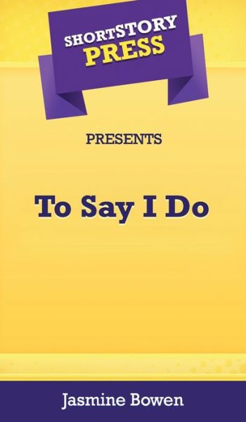 Cover for Jasmine Bowen · Short Story Press Presents To Say I Do (Hardcover Book) (2020)