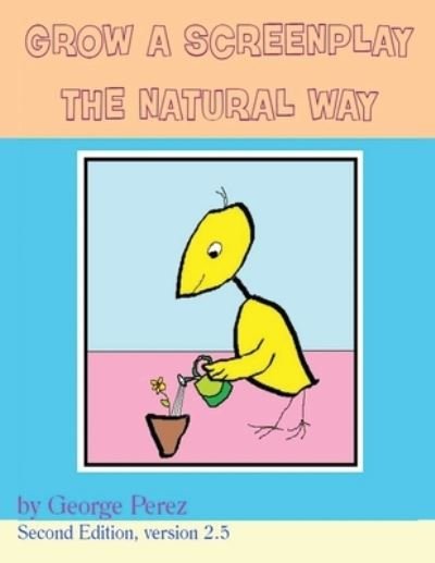 Cover for George Perez · Grow A Screenplay The Natural Way (Paperback Book) (2021)