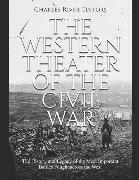 The Western Theater of the Civil War - Charles River Editors - Bøger - Independently Published - 9781661409432 - 16. januar 2020