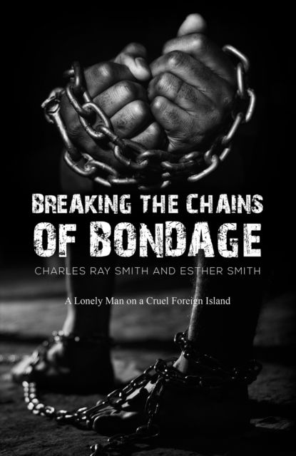 Cover for Charles Ray Smith · Breaking the Chains of Bondage: A Lonely Man on a Cruel Foreign Island (Paperback Book) (2025)
