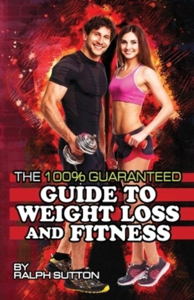 Cover for Ralph Sutton · The 100% Guaranteed Guide to Weight Loss and Fitness (Taschenbuch) (2020)