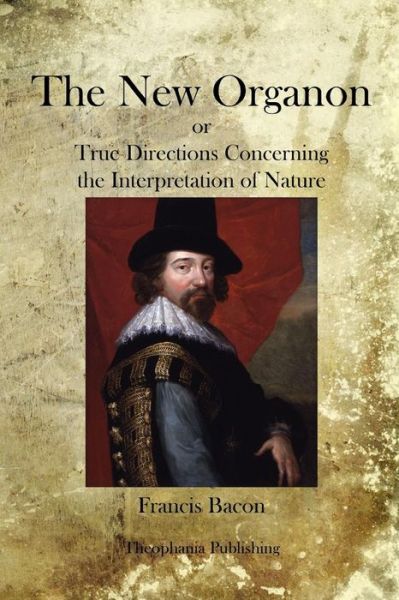 The New Organon - Francis Bacon - Livros - Theophania Publishing - 9781770833432 - 7 de setembro de 2011