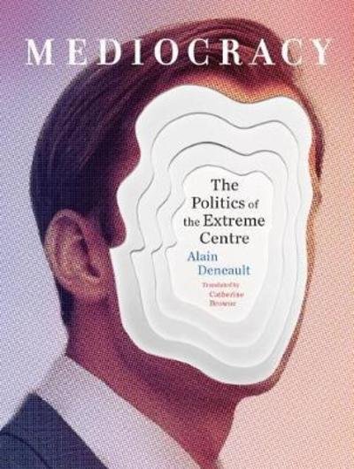 Cover for Alain Deneault · Mediocracy: The Politics of the Extreme Centre (Pocketbok) (2018)