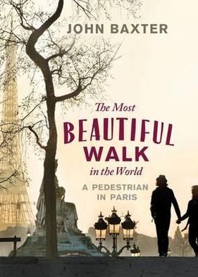 Cover for John Baxter · The Most Beautiful Walk in the World: A Pedestrian in Paris (Taschenbuch) (2012)