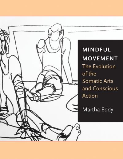 Cover for Martha Eddy · Mindful Movement: The Evolution of the Somatic Arts and Conscious Action (Paperback Book) (2017)
