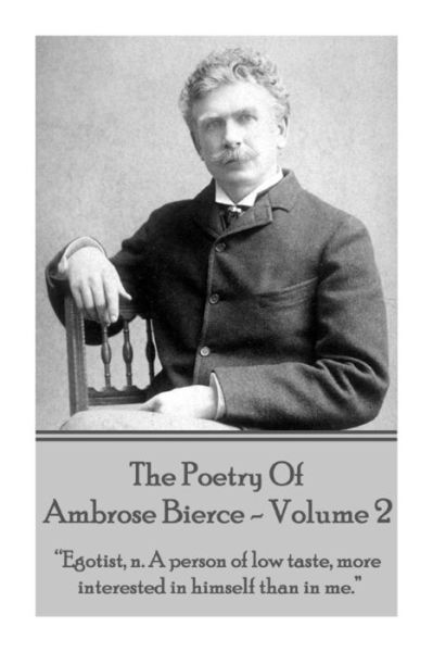 Cover for Ambrose Bierce · Ambrose Bierce - the Poetry of Ambrose Bierce - Volume 2: Egotist, N: a Person of Low Taste, More Interested in Himself Than Me. (Taschenbuch) (2015)