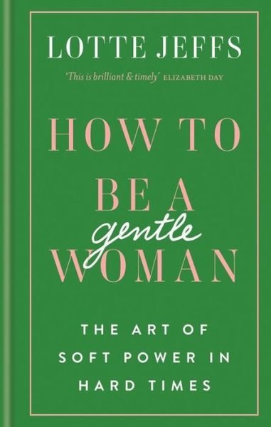 Cover for Lotte Jeffs · How to be a Gentlewoman: The Art of Soft Power in Hard Times (Inbunden Bok) (2019)