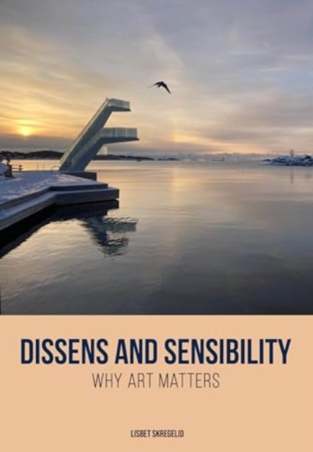 Cover for Skregelid, Lisbet (University of Agder) · Dissens and Sensibility: Why Art Matters - Artwork Scholarship: International Perspectives in Education (Paperback Bog) (2024)
